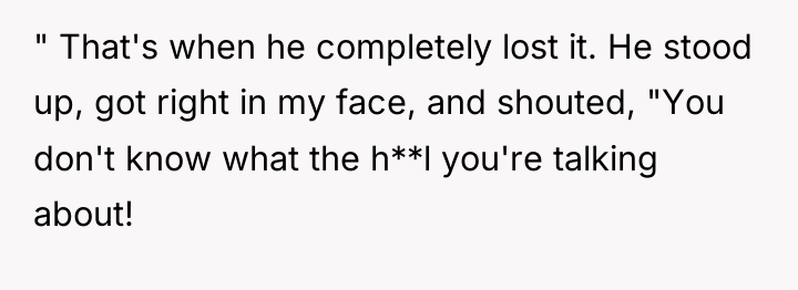 " That's when he completely lost it. He stood up,...