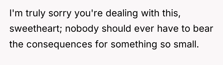 I'm truly sorry you're dealing with this, sweetheart; nobody should...