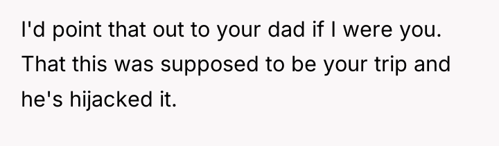 I'd point that out to your dad if I were...