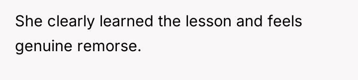 She clearly learned the lesson and feels genuine remorse.