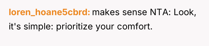 loren_hoane5cbrd makes sense NTA: Look, it's simple: prioritize your comfort.