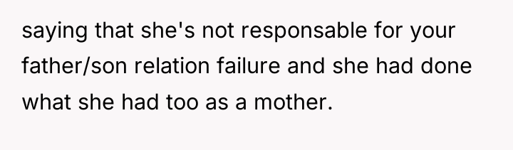 saying that she's not responsable for your father/son relation failure...