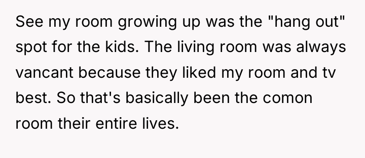 See my room growing up was the "hang out" spot...