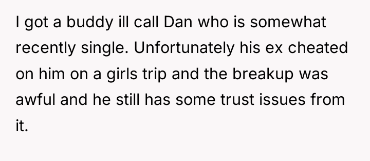 I got a buddy ill call Dan who is somewhat...
