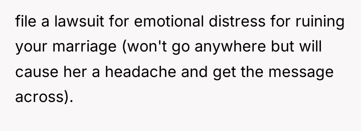 file a lawsuit for emotional distress for ruining your marriage...
