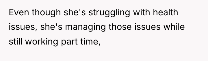 Even though she's struggling with health issues, she's managing those...