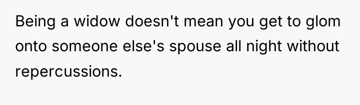 Being a widow doesn't mean you get to glom onto...