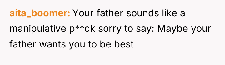 aita_boomer Your father sounds like a manipulative p**ck sorry to...