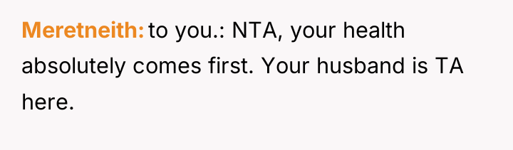 Meretneith to you.: NTA, your health absolutely comes first. Your...