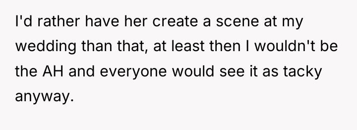 I'd rather have her create a scene at my wedding...