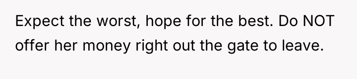 Expect the worst, hope for the best. Do NOT offer...