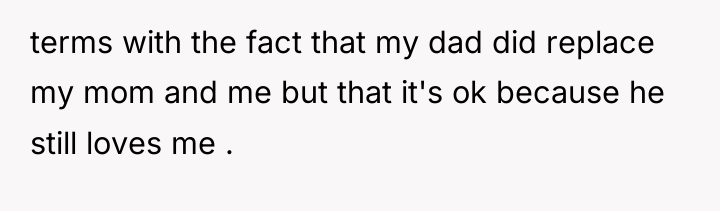 terms with the fact that my dad did replace my...