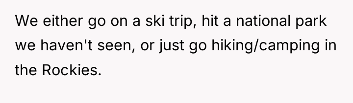 We either go on a ski trip, hit a national...