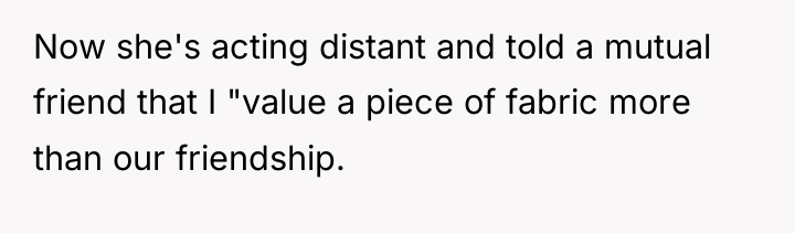 Now she's acting distant and told a mutual friend that...