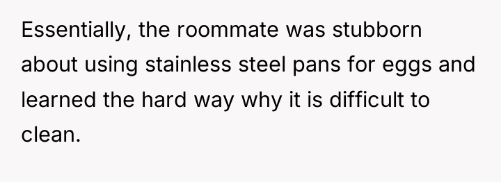 Essentially, the roommate was stubborn about using stainless steel pans...
