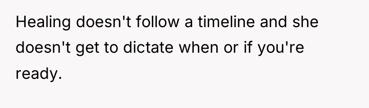 Healing doesn't follow a timeline and she doesn't get to...