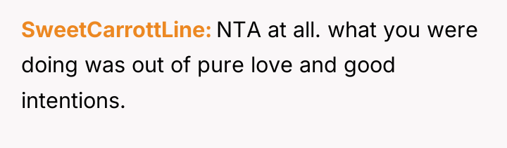 SweetCarrottLine NTA at all. what you were doing was out...
