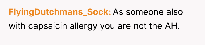FlyingDutchmans_Sock As someone also with capsaicin allergy you are not...