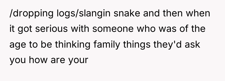 /dropping logs/slangin snake and then when it got serious with...