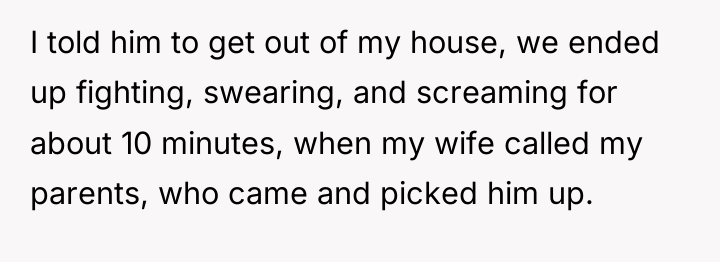 I told him to get out of my house, we...