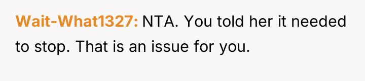 Wait-What1327 NTA. You told her it needed to stop. That...