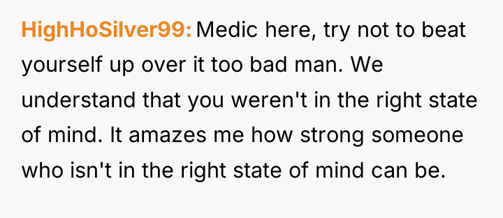 HighHoSilver99 Medic here, try not to beat yourself up over...