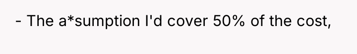 - The a*sumption I'd cover 50% of the cost,