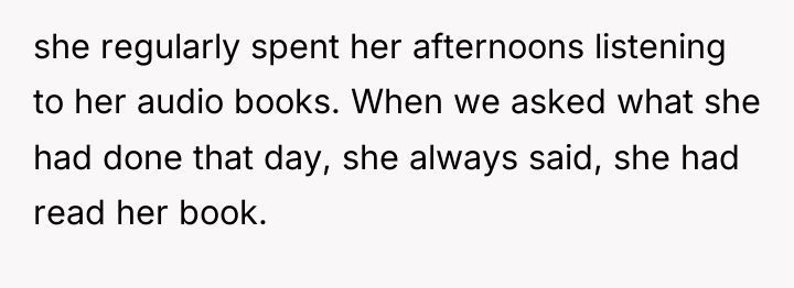 she regularly spent her afternoons listening to her audio books....