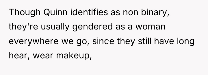Though Quinn identifies as non binary, they're usually gendered as...