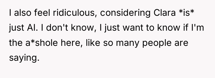 I also feel ridiculous, considering Clara *is* just AI. I...