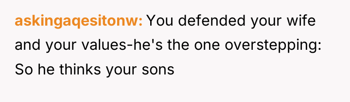 askingaqesitonw You defended your wife and your values-he's the one...