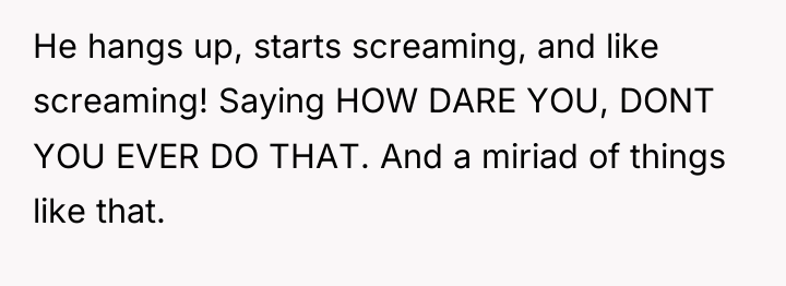 He hangs up, starts screaming, and like screaming! Saying HOW...