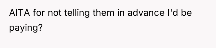 AITA for not telling them in advance I'd be paying?