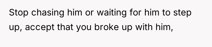 Stop chasing him or waiting for him to step up,...