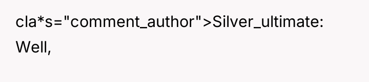 cla*s="comment_author">Silver_ultimate: Well,