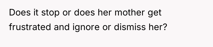 Does it stop or does her mother get frustrated and...