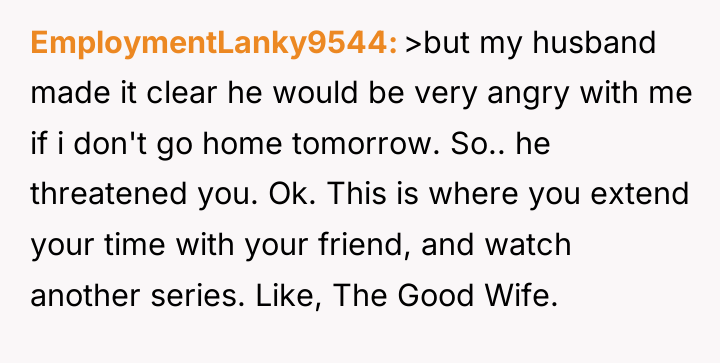 EmploymentLanky9544 >but my husband made it clear he would be...