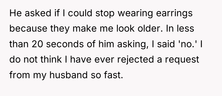 He asked if I could stop wearing earrings because they...