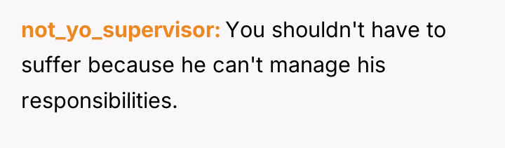 not_yo_supervisor You shouldn't have to suffer because he can't manage...