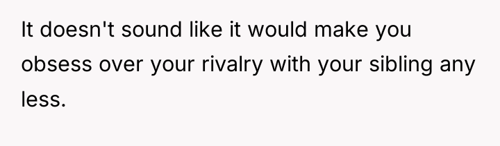 It doesn't sound like it would make you obsess over...