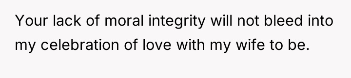 Your lack of moral integrity will not bleed into my...