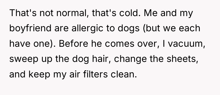 That's not normal, that's cold. Me and my boyfriend are...