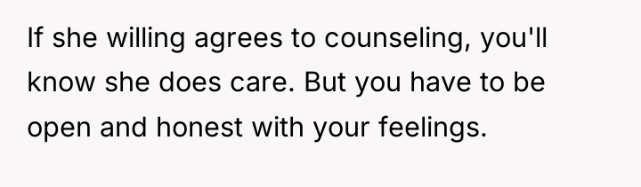 If she willing agrees to counseling, you'll know she does...