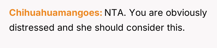 Chihuahuamangoes NTA. You are obviously distressed and she should consider...