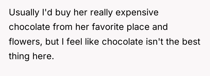 Usually I'd buy her really expensive chocolate from her favorite...