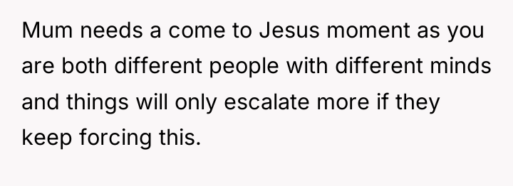 Mum needs a come to Jesus moment as you are...