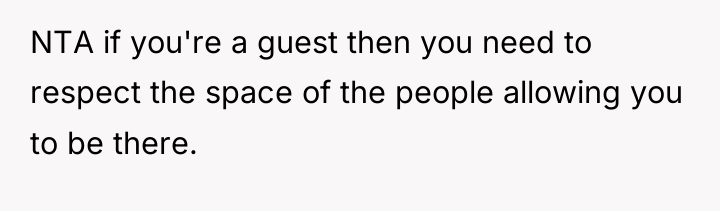 NTA if you're a guest then you need to respect...