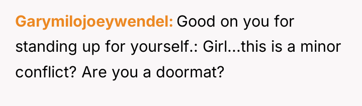 Garymilojoeywendel Good on you for standing up for yourself.: Girl...this...