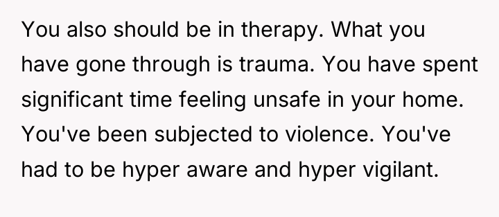 You also should be in therapy. What you have gone...