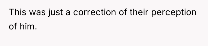 This was just a correction of their perception of him.